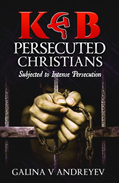 KGB Persecuted Christians: Subjected To Intense Persecution
