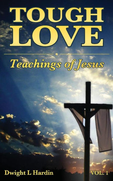 Tough Love Teachings of Jesus: Volume One