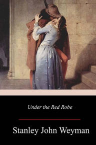 Title: Under the Red Robe, Author: Stanley John Weyman