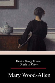 Title: What a Young Woman Ought to Know, Author: Mary Wood-Allen