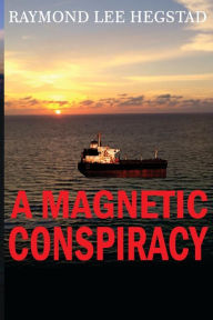 Title: Magnetic Conspiracy: Government and private industry weapons, Author: Raymond Lee Hegstad