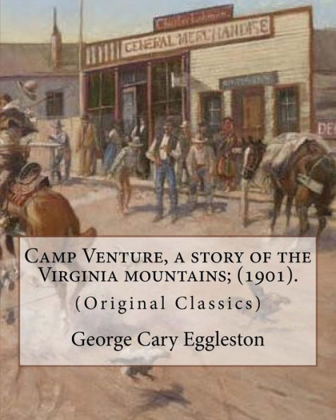 Camp Venture, a story of the Virginia mountains; (1901). By: George Cary Eggleston: (Original Classics)