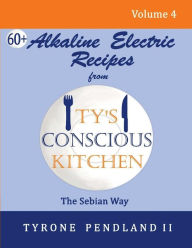Title: Alkaline Electric Recipes From Ty's Conscious Kitchen: The Sebian Way Volume 4: 67 Alkaline Electric Recipes Using Sebian Approved Ingredients, Author: Lynda D Pendland