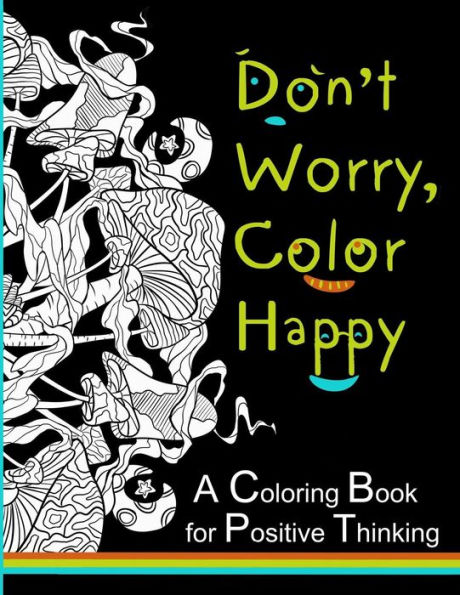 Don't Worry, Color Happy: A Coloring Book for Positive Thinking