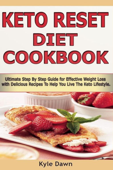 Keto Reset Diet Cookbook: Ultimate Step By Step Guide for Effective Weight Loss with Delicious Recipes To Help You Live The Keto Lifestyle!