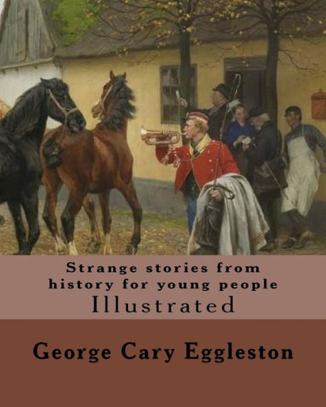 Strange stories from history for young people. By: George Cary Eggleston: Illustrated