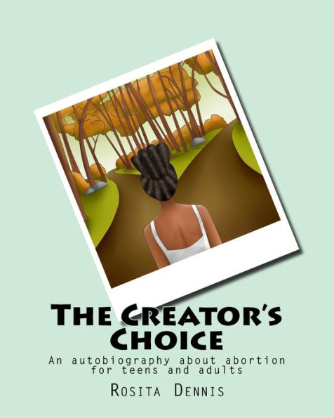 The Creator's Choice: An autobiography about abortion for teens and adults