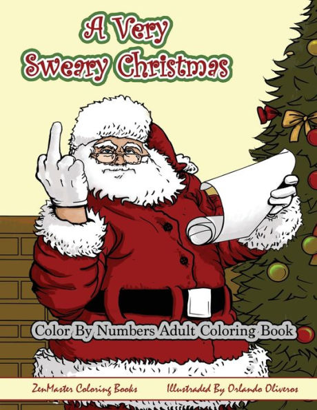 Color By Numbers Coloring Book for Adults, A Very Sweary Christmas: A Funny, Dirty, Sweary, Christmas Adult Color By Numbers Coloring Book with Mature Content for Laughter and Relaxation