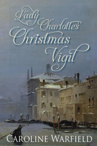Title: Lady Charlotte's Christmas Vigil, Author: Caroline Warfield