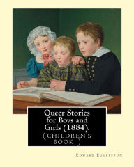 Title: Queer Stories for Boys and Girls (1884). By: Edward Eggleston: (children's book ), Original Classics, Author: Edward Eggleston