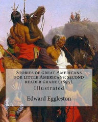 Title: Stories of great Americans for little Americans; second reader grade (1895). By: Edward Eggleston (Illustrated).: Edward Eggleston (December 10, 1837 - September 3, 1902) was an American historian and novelist., Author: Edward Eggleston