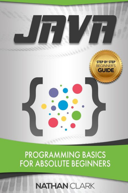 Java: Programming Basics for Absolute Beginners by Nathan Clark ...