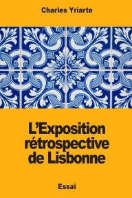 Title: L'Exposition rï¿½trospective de Lisbonne, Author: Charles Yriarte