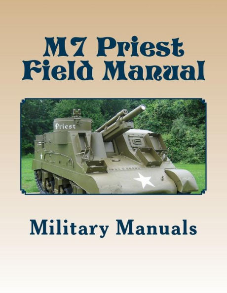 M7 Priest Field Manual: Armored Force Field Manual - Service of the Piece 105-MM Howitzer Self Propelled