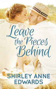 Title: Leave the Pieces Behind, Author: Shirley Anne Edwards