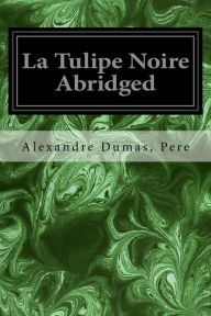 Title: La Tulipe Noire Abridged, Author: Alexandre Dumas