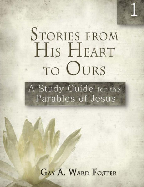 Stories from His Heart to Ours: A Study Guide for the Parables of Jesus