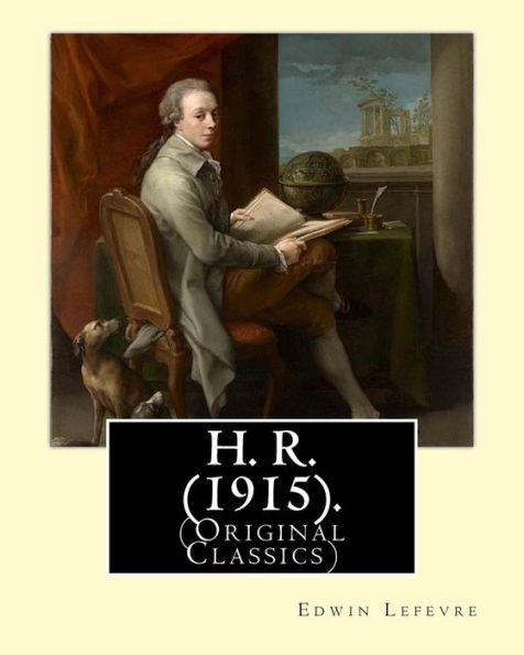H. R. (1915). By: Edwin Lefevre, (Original Classics): Robert (Bob) Hobart Davis (1869-1942) was an American editor and photographer. (H.R).