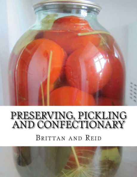 Preserving, Pickling and Confectionary: Including Recipes For Making Pastry, Cakes, Jellies, Trifles, Bread and Rolls