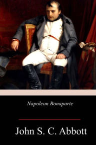 Title: Napoleon Bonaparte, Author: John S C Abbott