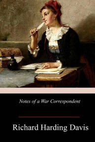 Title: Notes of a War Correspondent, Author: Richard Harding Davis