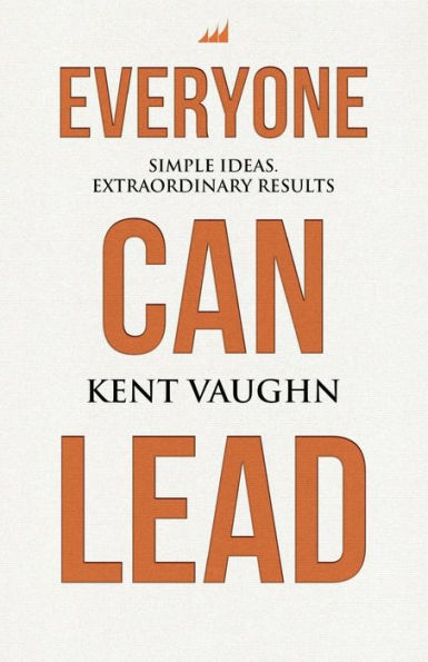 Everyone Can Lead: Simple Ideas. Extraordinary Results.