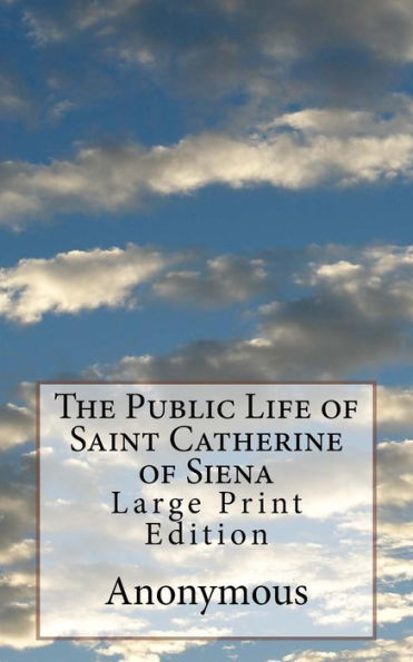 The Public Life of Saint Catherine of Siena: Large Print Edition