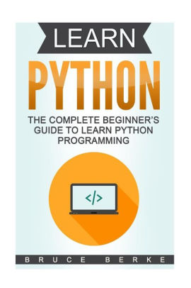 Learn Python The Complete Beginner S Guide To Learn Python