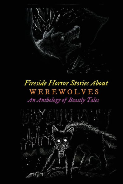 Fireside Horror Stories About Werewolves: An Anthology of Beastly Tales