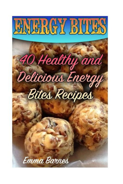 Energy Bites: 40 Healthy and Delicious Energy Bites Recipes: (Power Bites, Green Energy Bars)