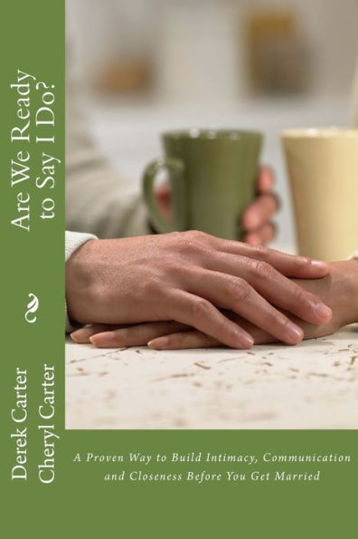 Are We Ready to Say I Do?: A Proven Way to Build Intimacy, Communication and Closeness Before You Get Married