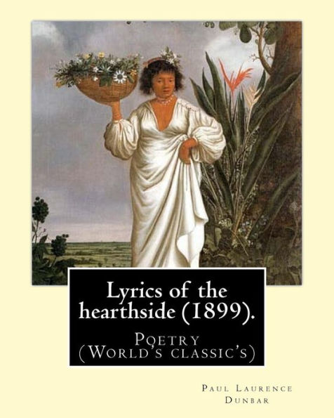 Lyrics of the hearthside (1899). By: Paul Laurence Dunbar: Poetry (World's classic's)