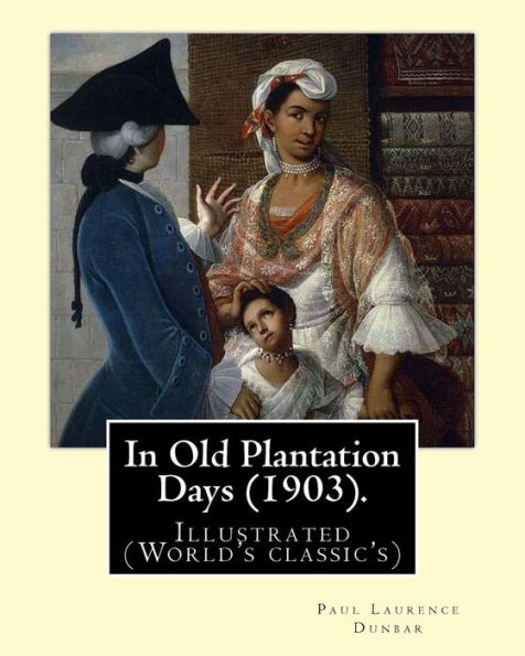 In Old Plantation Days (1903). By: Paul Laurence Dunbar: Illustrated (World's classic's)