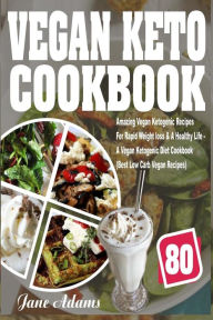 Title: Vegan Keto Cookbook: 80 Amazing Vegan Ketogenic Recipes for Rapid Weight Loss & a Healthy Life - A Vegan Ketogenic Diet Cookbook (Best Low Carb Vegan Recipes), Author: Jane Adams