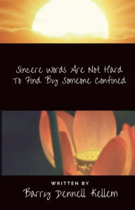Title: Sincere Words Are Not Hard To Find By Someone Confined, Author: Barry Dennell Kellem
