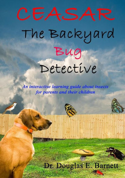 Ceasar the Backyard Bug Detective: An Interactive Guide About Insects and Learning to Read For Parents and Their Children Ages 7 - 12