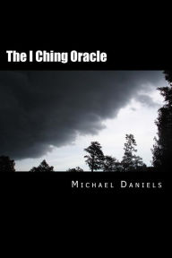 Title: The I Ching Oracle: A Modern Approach to Ancient Wisdom, Author: Michael Daniels PhD