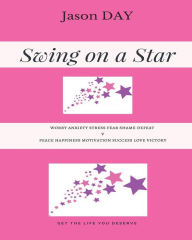 Title: SWING on a STAR - Your Guide to GET the LIFE you've been DREAMING Of!: worry anxiety stress fear shame defeat v's peace happiness motivation success love victory, Author: Jason Day