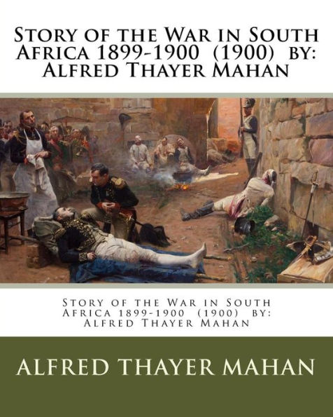 Story of the War in South Africa 1899-1900 (1900) by: Alfred Thayer Mahan