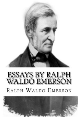 essays by ralph waldo emerson by ralph waldo emerson