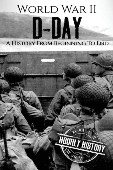 World War II D-Day: A History From Beginning to End