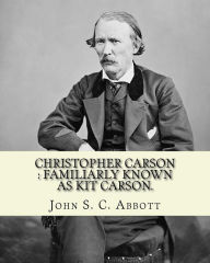 Title: Christopher Carson: familiarly known as Kit Carson. By: John S. C. Abbott, illustrated By:(Elizabeth) Eleanor Greatorex (1854-1917): Christopher Houston Carson (December 24, 1809 - May 23, 1868), better known as Kit Carson, was an American frontiersman., Author: Eleanor Greatorex