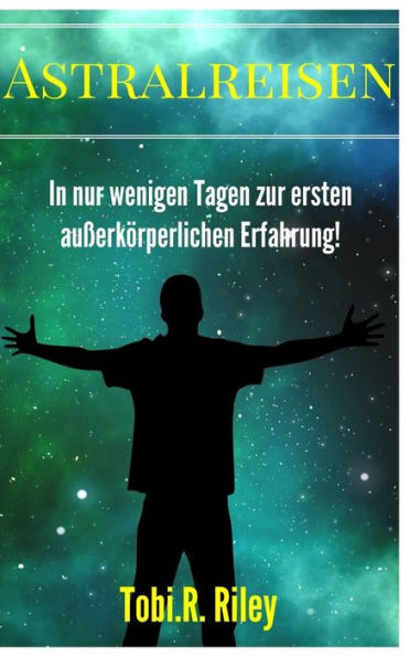 Astralreisen lernen: Crashkurs fï¿½r deine erste auï¿½erkï¿½rperliche Erfahrung!
