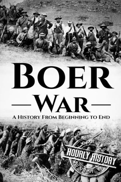 The Boer War: A History From Beginning to End