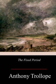 Title: The Fixed Period, Author: Anthony Trollope