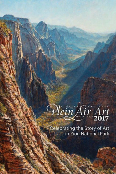 2017 Zion National Park Plein Air Invitational: Celebrating the Story of Art in Zion