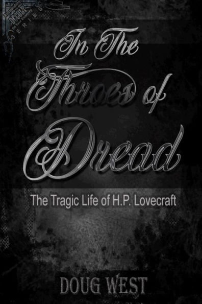 In the Throes of Dread: The Tragic Life of H.P. Lovecraft