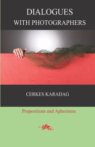 Title: Dialogues with Photographers: Propositions and Aphorisms, Author: Cerkes Karadag
