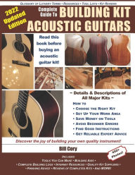 Title: Complete Guide to Building Kit Acoustic Guitars: Discover the Joy of Building Your Own Quality Musical Instrument, Author: Bill Cory