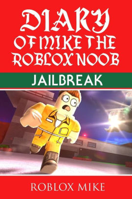 Diary Of Mike The Roblox Noob Jailbreak By Roblox Mike Paperback Barnes Noble - ultra noob roblox classic noob